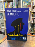 Como tirar contra la muerte. Juan Gelman