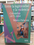 Entre la legitimidad y la violencia, Colombia 1875-1994. Marco Palacios