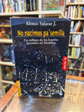 No nacimos pa´ semilla. Alonso Salazar J,