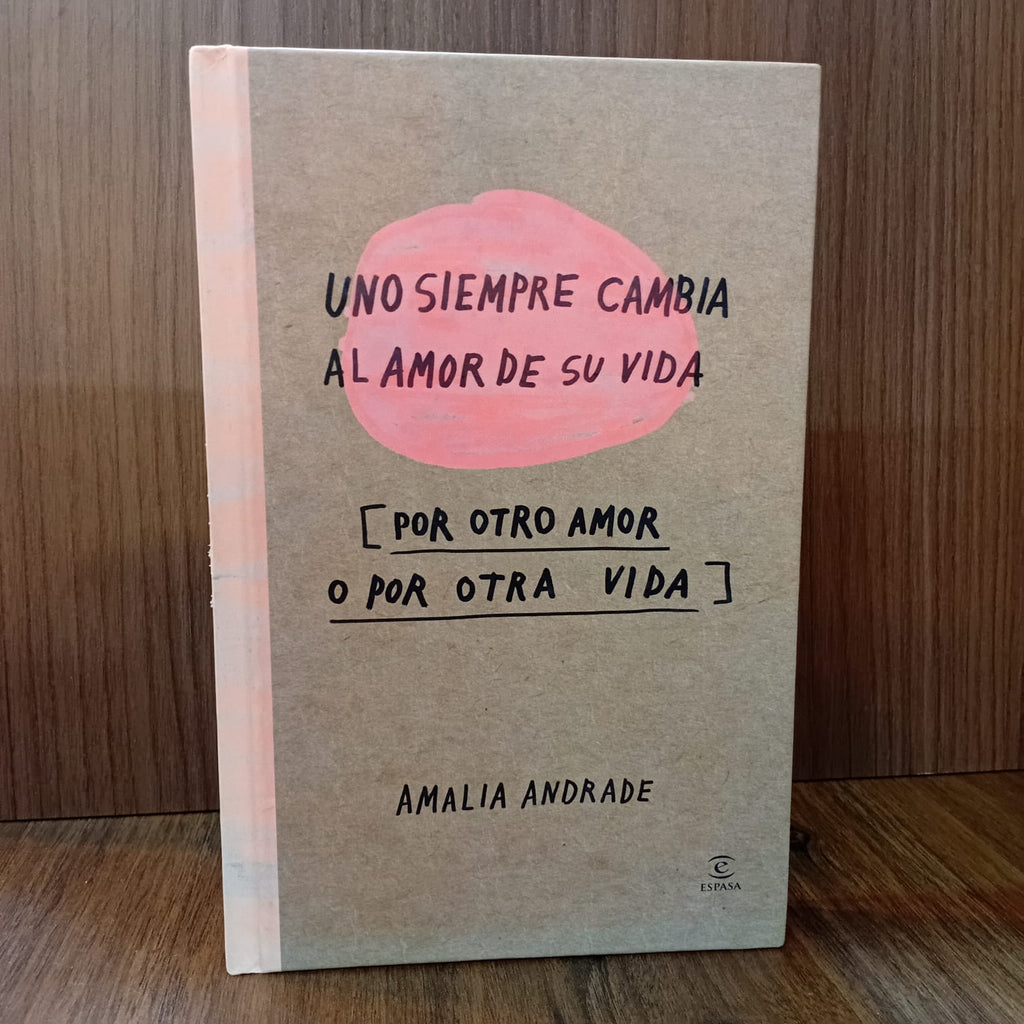 Uno siempre cambia el amor de su vida [por otro amor o por otra vida] (Tapa dura)